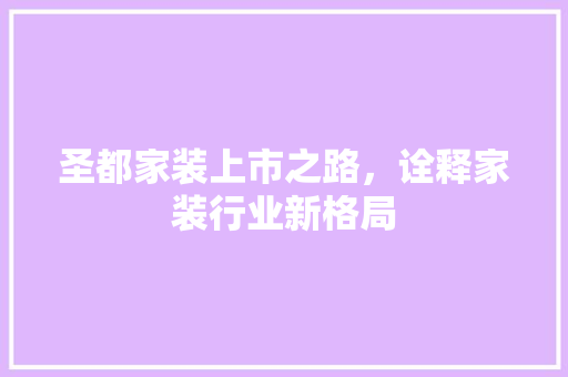 圣都家装上市之路，诠释家装行业新格局