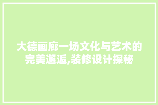大德画廊一场文化与艺术的完美邂逅,装修设计探秘
