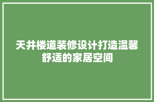 天井楼道装修设计打造温馨舒适的家居空间