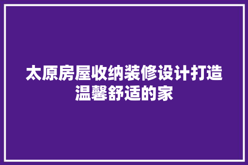太原房屋收纳装修设计打造温馨舒适的家 施工工艺
