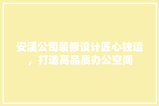 安溪公司装修设计匠心独运，打造高品质办公空间