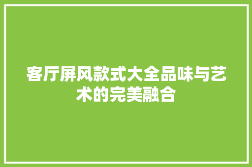 客厅屏风款式大全品味与艺术的完美融合 常见问题