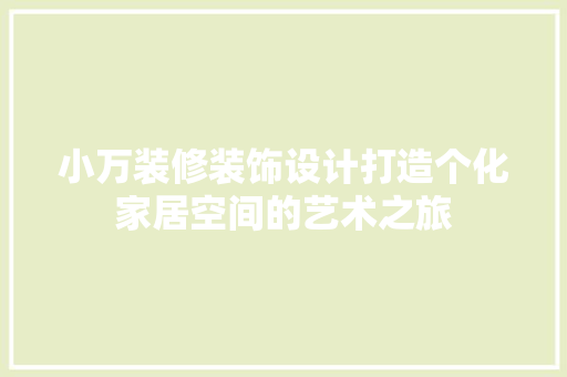 小万装修装饰设计打造个化家居空间的艺术之旅
