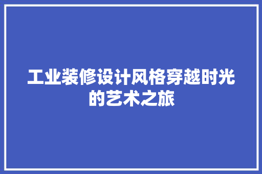 工业装修设计风格穿越时光的艺术之旅 工艺流程