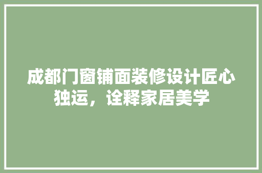 成都门窗铺面装修设计匠心独运，诠释家居美学