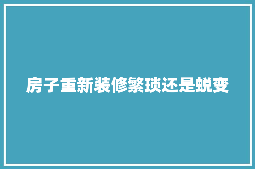房子重新装修繁琐还是蜕变