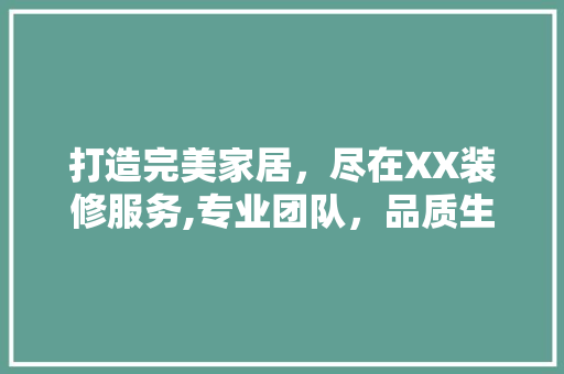 打造完美家居，尽在XX装修服务,专业团队，品质生活！