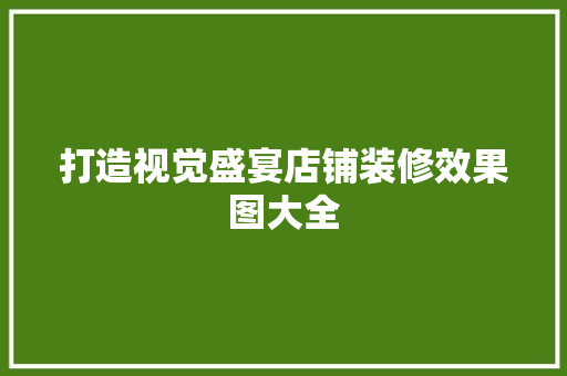 打造视觉盛宴店铺装修效果图大全 新型材料