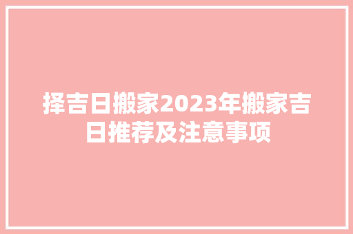 择吉日搬家2023年搬家吉日推荐及注意事项