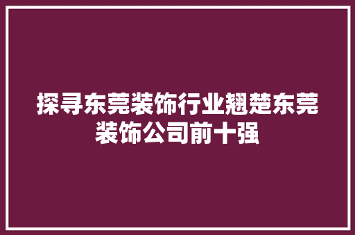 探寻东莞装饰行业翘楚东莞装饰公司前十强