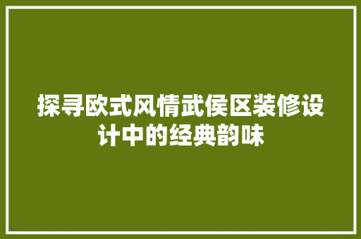 探寻欧式风情武侯区装修设计中的经典韵味