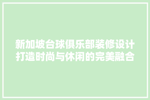 新加坡台球俱乐部装修设计打造时尚与休闲的完美融合