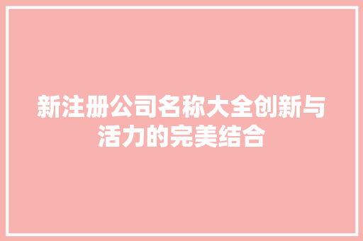 新注册公司名称大全创新与活力的完美结合 常用设备