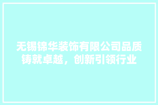 无锡锦华装饰有限公司品质铸就卓越，创新引领行业
