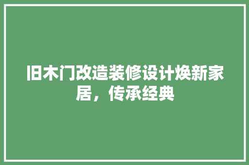 旧木门改造装修设计焕新家居，传承经典