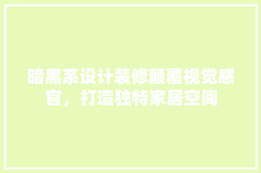 暗黑系设计装修颠覆视觉感官，打造独特家居空间
