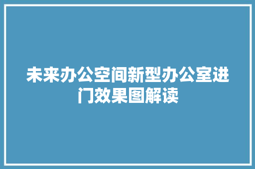 未来办公空间新型办公室进门效果图解读