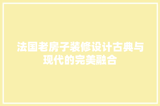 法国老房子装修设计古典与现代的完美融合