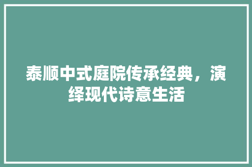 泰顺中式庭院传承经典，演绎现代诗意生活