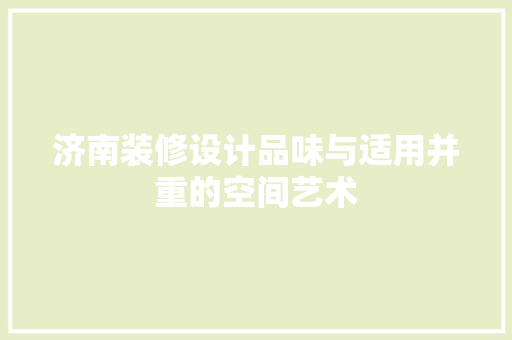 济南装修设计品味与适用并重的空间艺术 施工技术