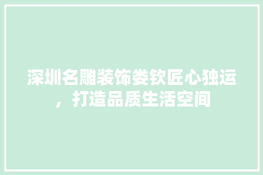 深圳名雕装饰娄钦匠心独运，打造品质生活空间