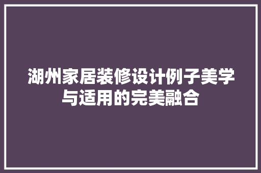 湖州家居装修设计例子美学与适用的完美融合