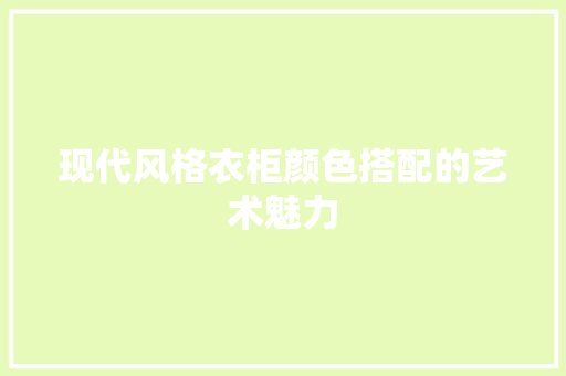 现代风格衣柜颜色搭配的艺术魅力 建筑设计