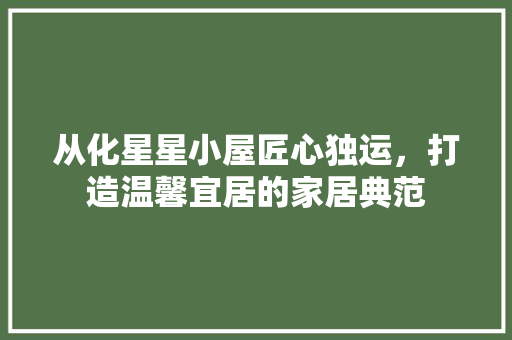 从化星星小屋匠心独运，打造温馨宜居的家居典范