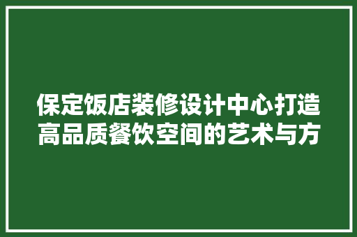 保定饭店装修设计中心打造高品质餐饮空间的艺术与方法 知识问答