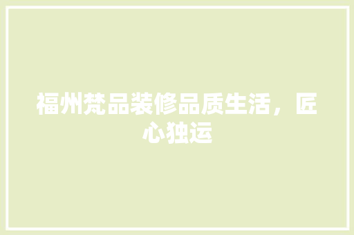 福州梵品装修品质生活，匠心独运