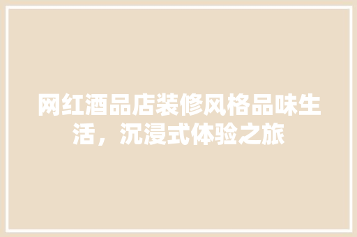 网红酒品店装修风格品味生活，沉浸式体验之旅