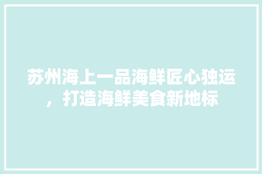 苏州海上一品海鲜匠心独运，打造海鲜美食新地标