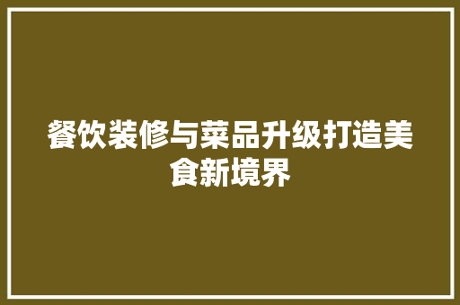 餐饮装修与菜品升级打造美食新境界