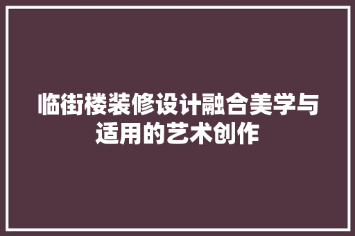 临街楼装修设计融合美学与适用的艺术创作