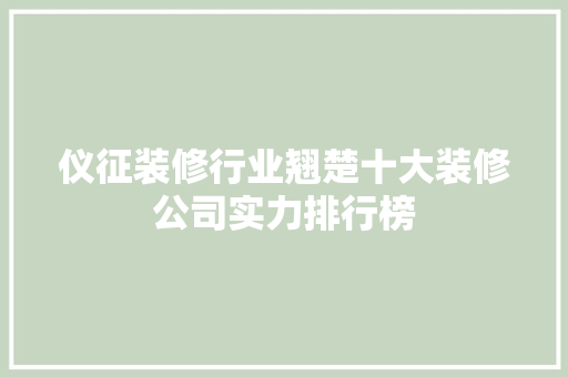 仪征装修行业翘楚十大装修公司实力排行榜