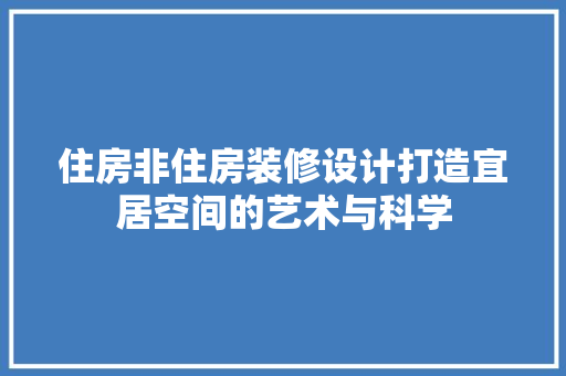 住房非住房装修设计打造宜居空间的艺术与科学