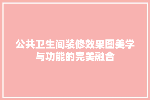 公共卫生间装修效果图美学与功能的完美融合