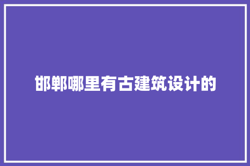 邯郸哪里有古建筑设计的