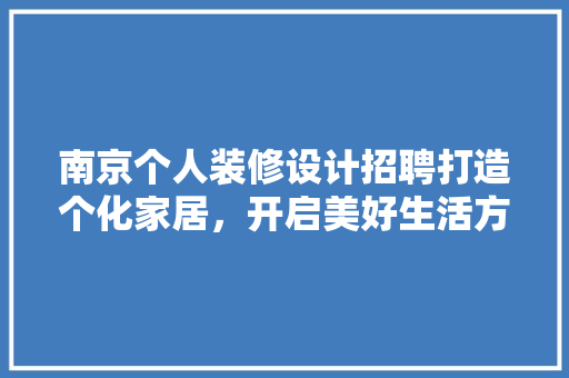 南京个人装修设计招聘打造个化家居，开启美好生活方式 新型材料