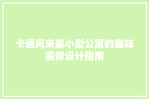 卡通风来袭小型公寓的趣味装修设计指南