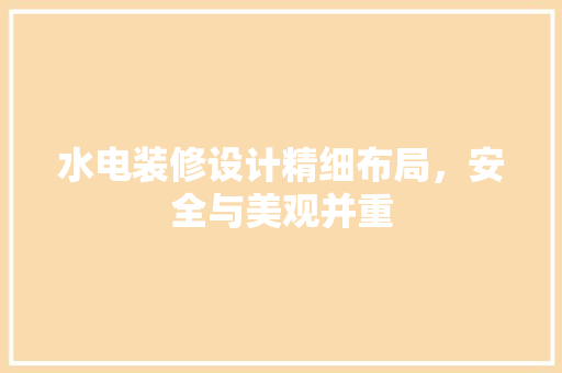 水电装修设计精细布局，安全与美观并重 常见问题