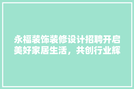 永福装饰装修设计招聘开启美好家居生活，共创行业辉煌 建筑法规
