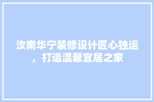 汝南华宁装修设计匠心独运，打造温馨宜居之家