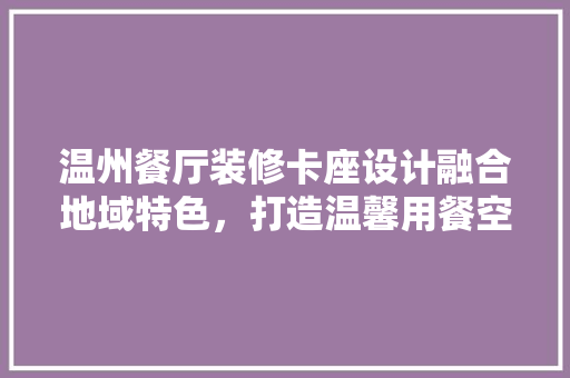 温州餐厅装修卡座设计融合地域特色，打造温馨用餐空间