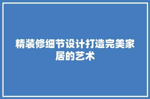 精装修细节设计打造完美家居的艺术 常用设备