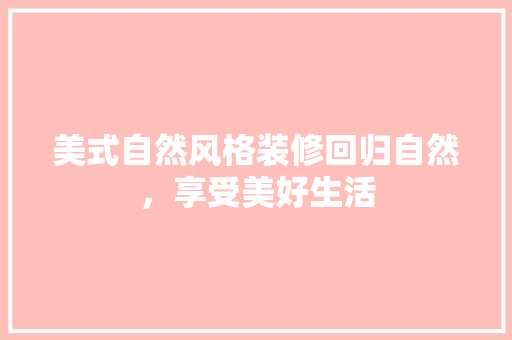 美式自然风格装修回归自然，享受美好生活 施工技术