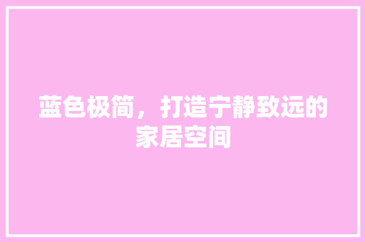 蓝色极简，打造宁静致远的家居空间