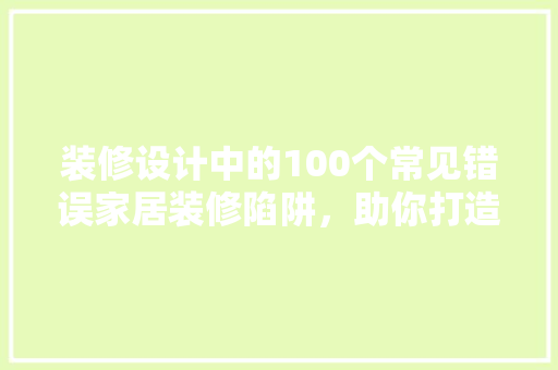 装修设计中的100个常见错误家居装修陷阱，助你打造完美家居 住宅建筑设计