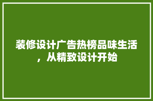 装修设计广告热榜品味生活，从精致设计开始