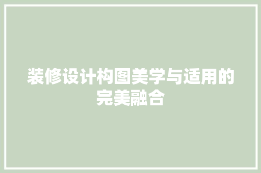 装修设计构图美学与适用的完美融合